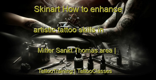 Skinart How to enhance artistic tattoo skills in Mitter Sankt Thomas area | TattooTraining | TattooClasses | SkinartTraining-Austria